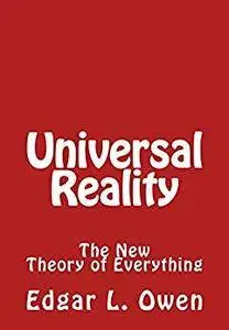 Universal Reality: The New Theory of Everything