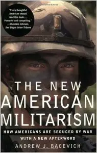 The New American Militarism: How Americans Are Seduced by War by Andrew J. Bacevich [Repost]