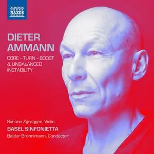 Basel Sinfonietta, Baldur Brönnimann & Simone Zgraggen - Dieter Ammann: Core – Turn – Boost & Unbalanced Stability (2023)