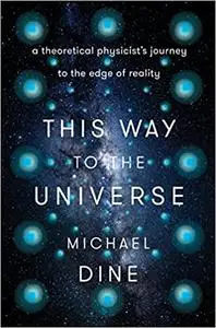 This Way to the Universe: A Theoretical Physicist's Journey to the Edge of Reality