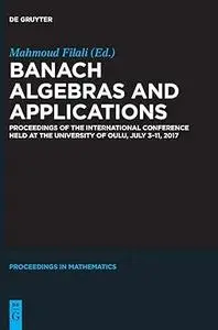 Banach Algebras and Applications: Proceedings of the International Conference held at the University of Oulu, July 3-11, 2017