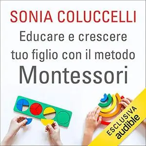 «Educare e crescere tuo figlio con il metodo Montessori» by Sonia Coluccelli