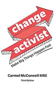Change Activist: Make Big Things Happen Fast (3rd Edition)