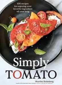 Simply Tomato: 100 Recipes for Enjoying Your Favorite Ingredient All Year Long