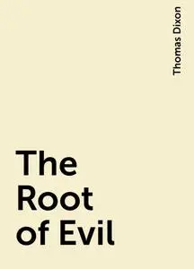 «The Root of Evil» by Thomas Dixon