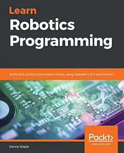 Learn Robotics Programming: Build and control autonomous robots using Raspberry Pi 3 and Python (Repost)