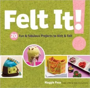 Felt It!: 20 Fun & Fabulous Projects to Knit & Felt