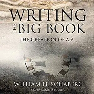 Writing the Big Book: The Creation of A.A. [Audiobook]
