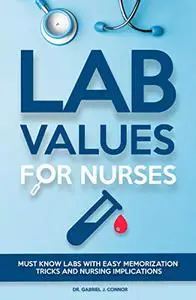 Lab Values for Nurses: Must Know Labs with Easy Memorization Tricks and Nursing Implications