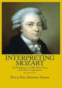 Interpreting Mozart: The Performance of His Piano Pieces and Other Compositions