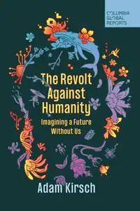 The Revolt Against Humanity: Imagining a Future Without Us