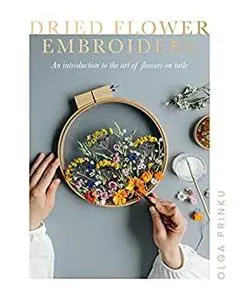 Dried Flower Embroidery: An Introduction to the Art of Flowers on Tulle