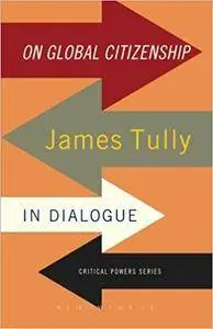 On Global Citizenship: James Tully in Dialogue (Critical Powers)