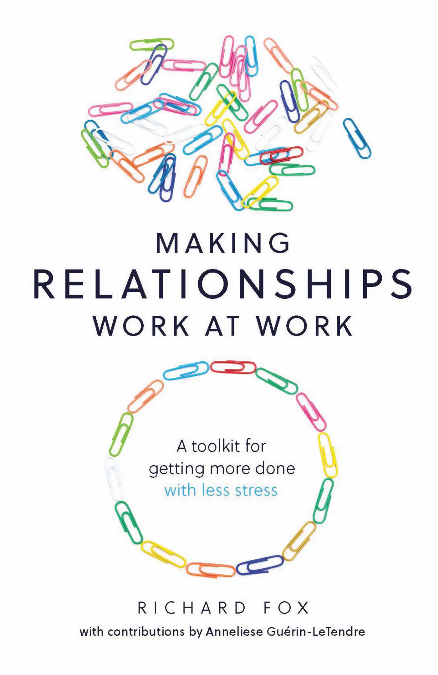 Making Relationships Work at Work: A toolkit for getting more done with less stress