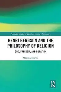 Henri Bergson and the Philosophy of Religion: God, Freedom, and Duration