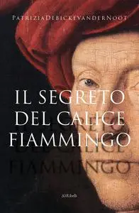 Patrizia De Bicke van der Noot - Il segreto del calice fiammingo