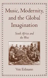 Veit Erlmann, "Music, Modernity, and the Global Imagination: South Africa and the West" (Repost)