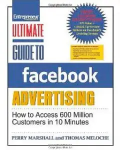 Ultimate Guide to Facebook Advertising: How to Access 600 Million Customers in 10 Minutes 