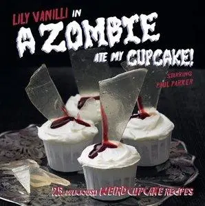 A Zombie Ate My Cupcake!: 25 Deliciously Weird Cupcake Recipes (repost)