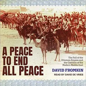 A Peace to End All Peace: The Fall of the Ottoman Empire and the Creation of the Modern Middle East [Audiobook]