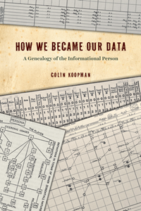 How We Became Our Data : A Genealogy of the Informational Person