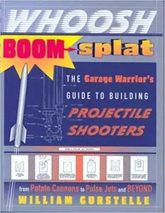 Whoosh Boom Splat: The Garage Warrior's Guide to Building Projectile Shooters
