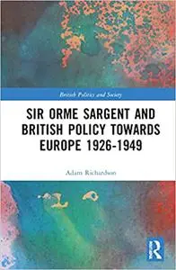 Sir Orme Sargent and British Policy Towards Europe, 1926–1949