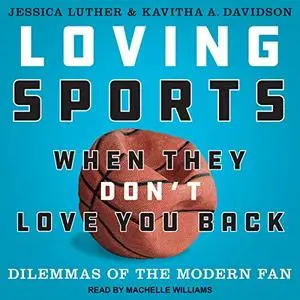 Loving Sports When They Don't Love You Back: Dilemmas of the Modern Fan [Audiobook]