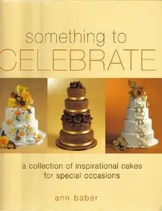 Something to Celebrate: A collection of inpsirational cakes for special occasions (Repost)