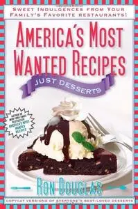 America's Most Wanted Recipes Just Desserts: Sweet Indulgences from Your Family's Favorite Restaurants America's Most Wanted Re