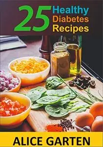 25 Healthy Diabetes Recipes: Type 2 Diabetic meals and cookbook for living a healthy life