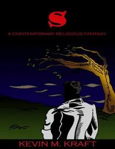 «S: A Contemporary Religious Fantasy» by Kevin M.Kraft