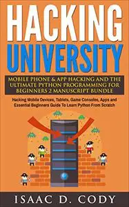 Hacking University Mobile Phone & App Hacking And The Ultimate Python Programming For Beginners