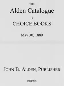 «The Alden Catalogue of Choice Books, May 30, 1889» by John B. Alden
