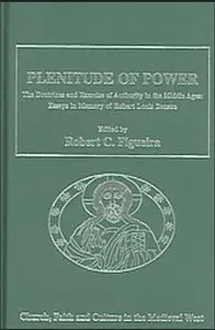‎Plenitude of Power: The Doctrines And Exercise of Authority in the Middle Ages: Essays in Memory of Robert Louis Benson