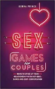 Sex Games for Couples: Ways to Spice up your Relationship with Hot Quiz, Games and Sexy Conversation