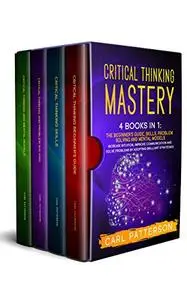 Critical Thinking Mastery: 4 Books in 1. The Beginner’s Guide