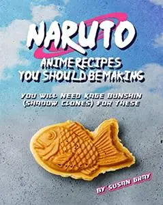 Naruto: Anime Recipes You Should Be Making: You Will Need Kage Bunshin (Shadow Clones) For These