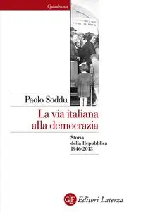 Paolo Soddu - La via italiana alla democrazia. Storia della Repubblica 1946-2013