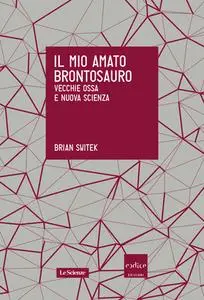 Brian Switek - Il mio amato brontosauro. Vecchie ossa e nuova scienza (2014)