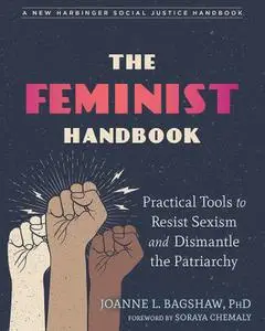 The Feminist Handbook: Practical Tools to Resist Sexism and Dismantle the Patriarchy (The Social Justice Handbook)