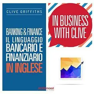 Clive Griffiths - Banking & Finance: Il linguaggio bancario e finanziario in inglese (In Business With Clive) [Audiobook]