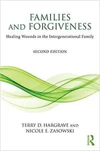 Families and Forgiveness: Healing Wounds in the Intergenerational Family, 2nd Edition
