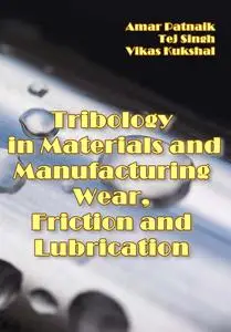 "Tribology in Materials and Manufacturing: Wear, Friction and Lubrication" ed. by Amar Patnaik, Tej Singh, Vikas Kukshal