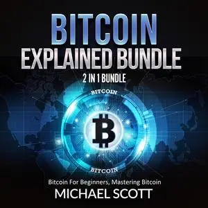 «Bitcoin Explained Bundle: 2 in 1 Bundle, Bitcoin For Beginners, Mastering Bitcoin» by Michael Scott