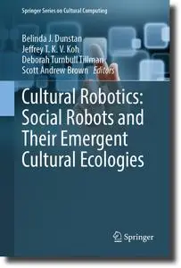 Cultural Robotics: Social Robots and Their Emergent Cultural Ecologies (Springer Series on Cultural Computing)