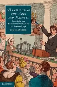 Transfiguring the Arts and Sciences: Knowledge and Cultural Institutions in the Romantic Age (repost)