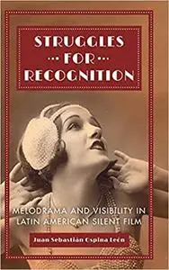 Struggles for Recognition: Melodrama and Visibility in Latin American Silent Film