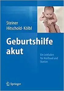 Geburtshilfe akut: Ein Leitfaden für Kreißsaal und Station