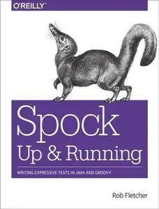 Spock: Up and Running : Writing Expressive Tests in Java and Groovy